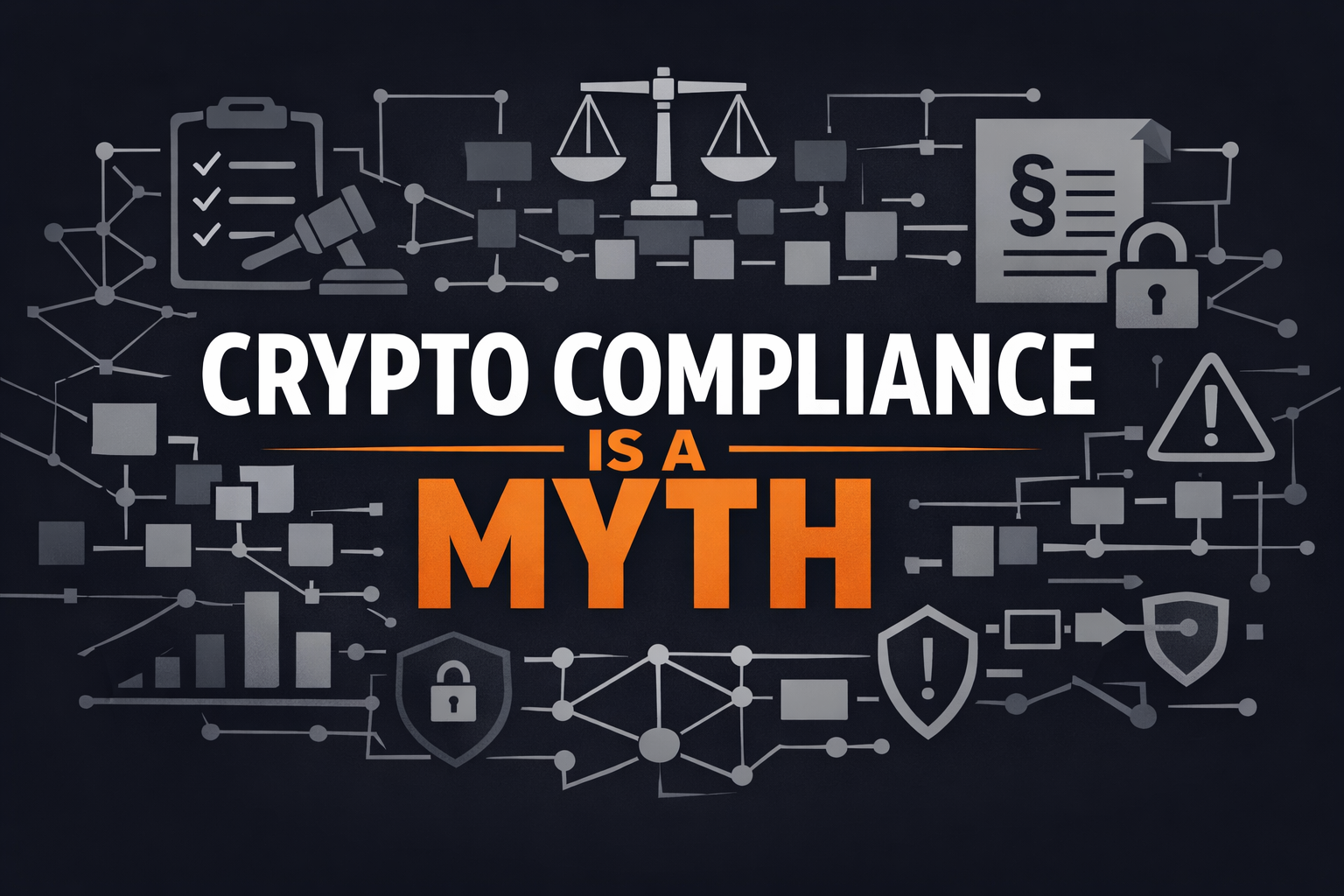 Minimal, enterprise-style blog header on a dark background. Centred text says ‘CRYPTO COMPLIANCE IS A MYTH’ with ‘MYTH’ in orange. Surrounding the headline are subtle grey compliance symbols: scales of justice, checklists, legal documents, locks, warnings, shields, and geometric flow lines suggesting a regulatory framework.