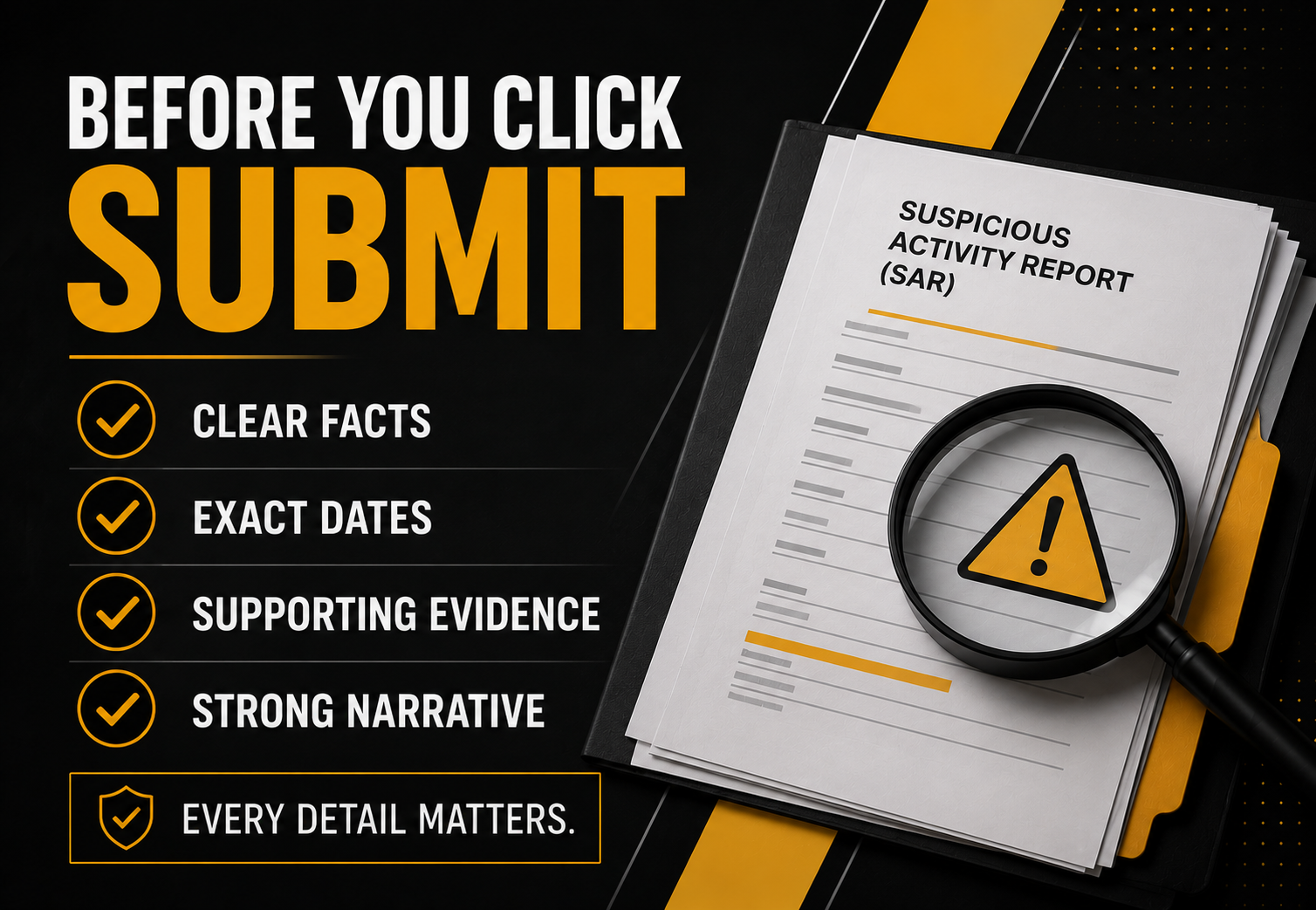 Professional anti-money laundering (AML) compliance graphic with the headline "Before You Click Submit" beside a Suspicious Activity Report (SAR) form and magnifying glass. The visual highlights a pre-submission SAR checklist including clear facts, exact dates, supporting evidence, and a strong narrative, emphasizing accurate suspicious activity reporting and regulatory compliance for banks, money services businesses (MSBs), fintechs, virtual asset service providers (VASPs), and compliance professionals.